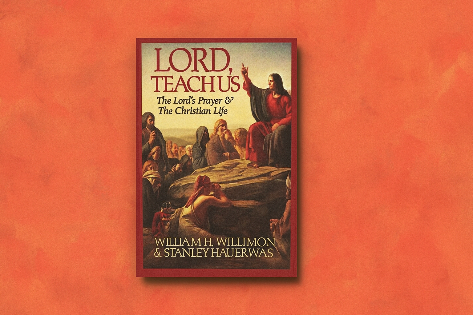 Book Review: Lord, Teach Us: The Lord’s Prayer & the Christian Life by William H. Willimon & Stanley Hauerwas