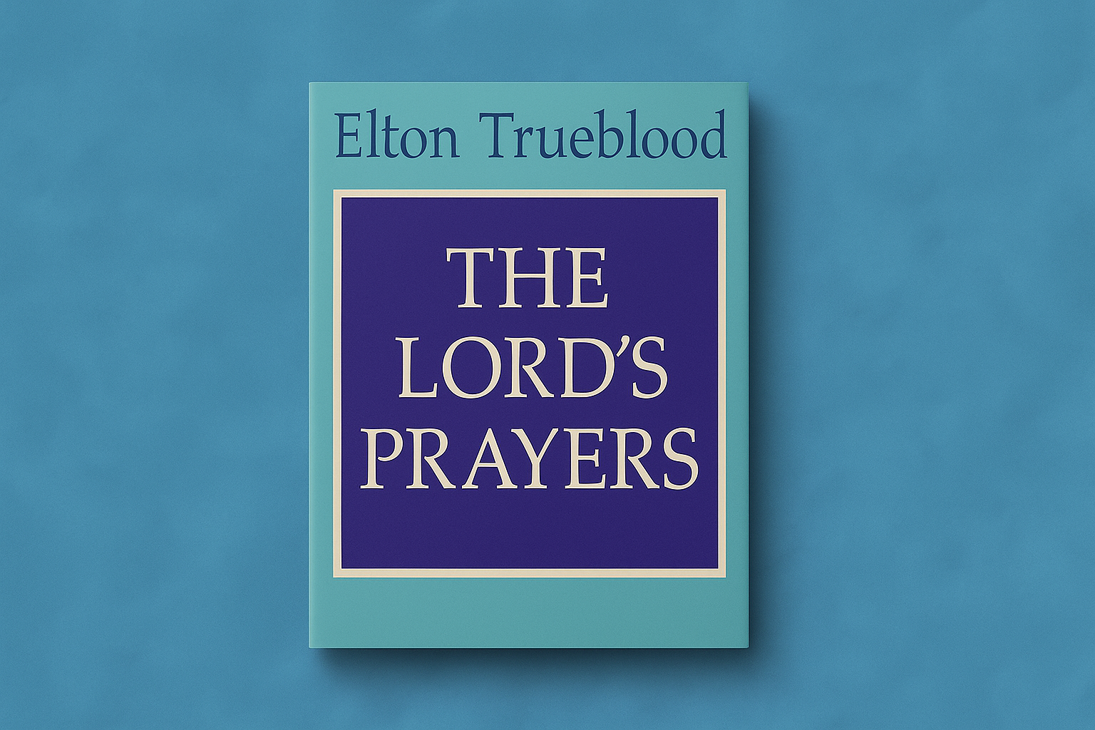 Book Review: The Lord’s Prayers by Elton Trueblood